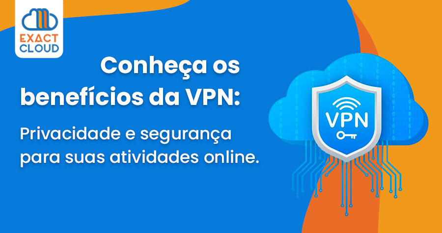 Conheça os benefícios da VPN: Privacidade e segurança para suas atividades online